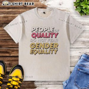 Original People of Quality Do Not Fear Gender Equality washed t-shirt showcasing a bold design for equality advocates.