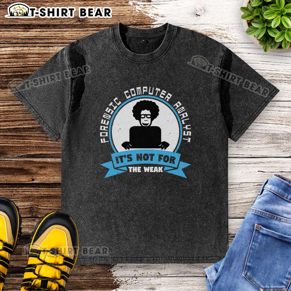 Premium forensic computer analyst 'It's Not For The Weak' washed t-shirt showcasing a stylish design for tech enthusiasts.