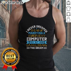 Alt Text: Woman in a tank top with 'I Never Dreamed I'd Marry A Super Sexy Computer Tech' graphic, celebrating love and tech.