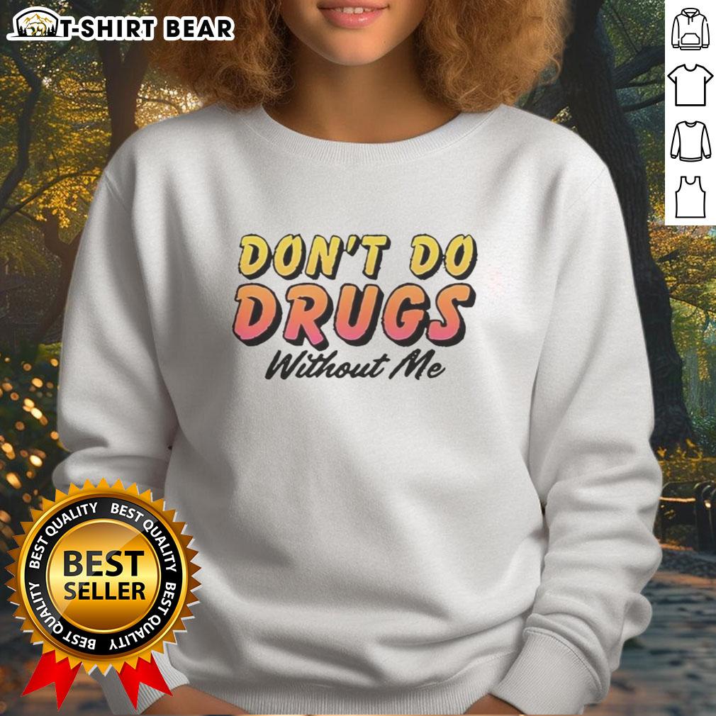 Pretty Don't Do Drugs Without Me Meme Sweatshirt featuring a fun graphic design and vibrant colors for casual wear.