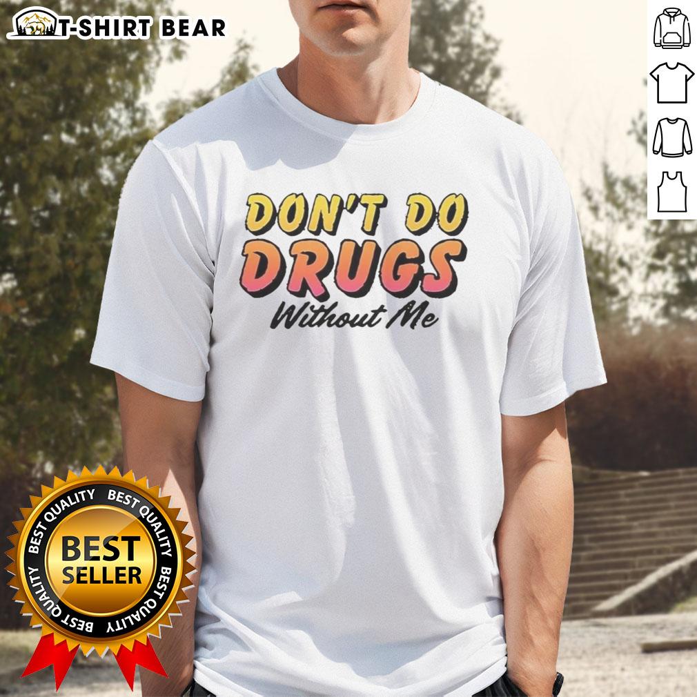 Pretty Don't Do Drugs Without Me meme T-Shirt featuring bold text design, perfect for casual wear and humor lovers.