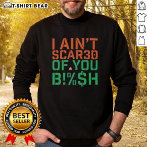 Pretty I Ain't Scared Of You Bish Sweatshirt in vibrant colors, featuring bold graphic text for a stylish statement.