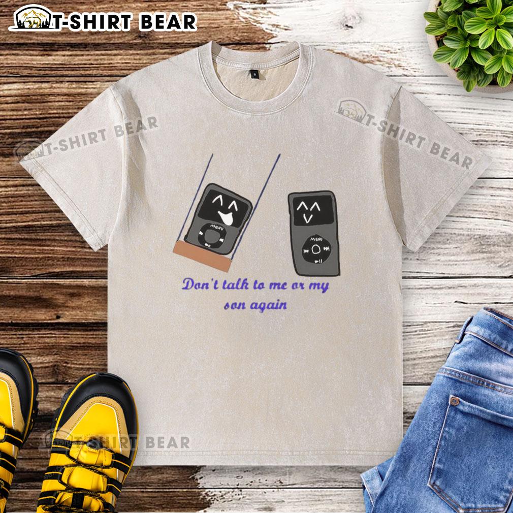Alt Text: Funny 'Don't Talk to Me or My Son Again' meme on a washed t-shirt featuring a stylish iPod design.
