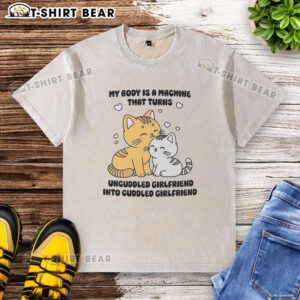 Cute cat graphic on a washed t-shirt with the phrase My Body Is A Machine That Turns Uncuddled Girlfriend Into Cuddled Girlfriend.