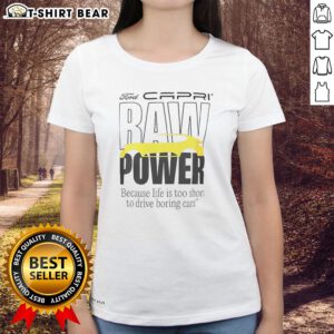 Top Capri Baw Power Ladies Tee - 'Because Life Is Too Short To Drive Boring Cars' graphic shirt for car enthusiasts.