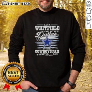 Cozy sweatshirt featuring 'I May Not Be in Dallas But I'm a Cowboys Fan Wherever I Am' design, perfect for NFL fans.