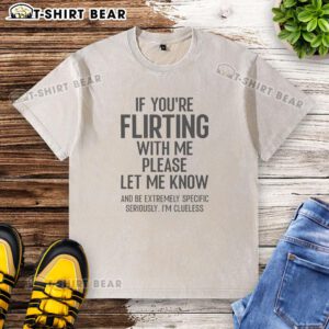 Top If You're Flirting With Me Please Let Know And Be Extremely Washed T-Shirt in casual style, perfect for playful conversations.