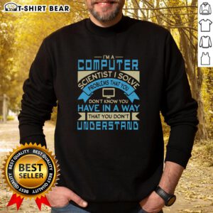 Top Im A Computer Scientist sweatshirt featuring a witty quote about problem-solving and technology for tech enthusiasts.