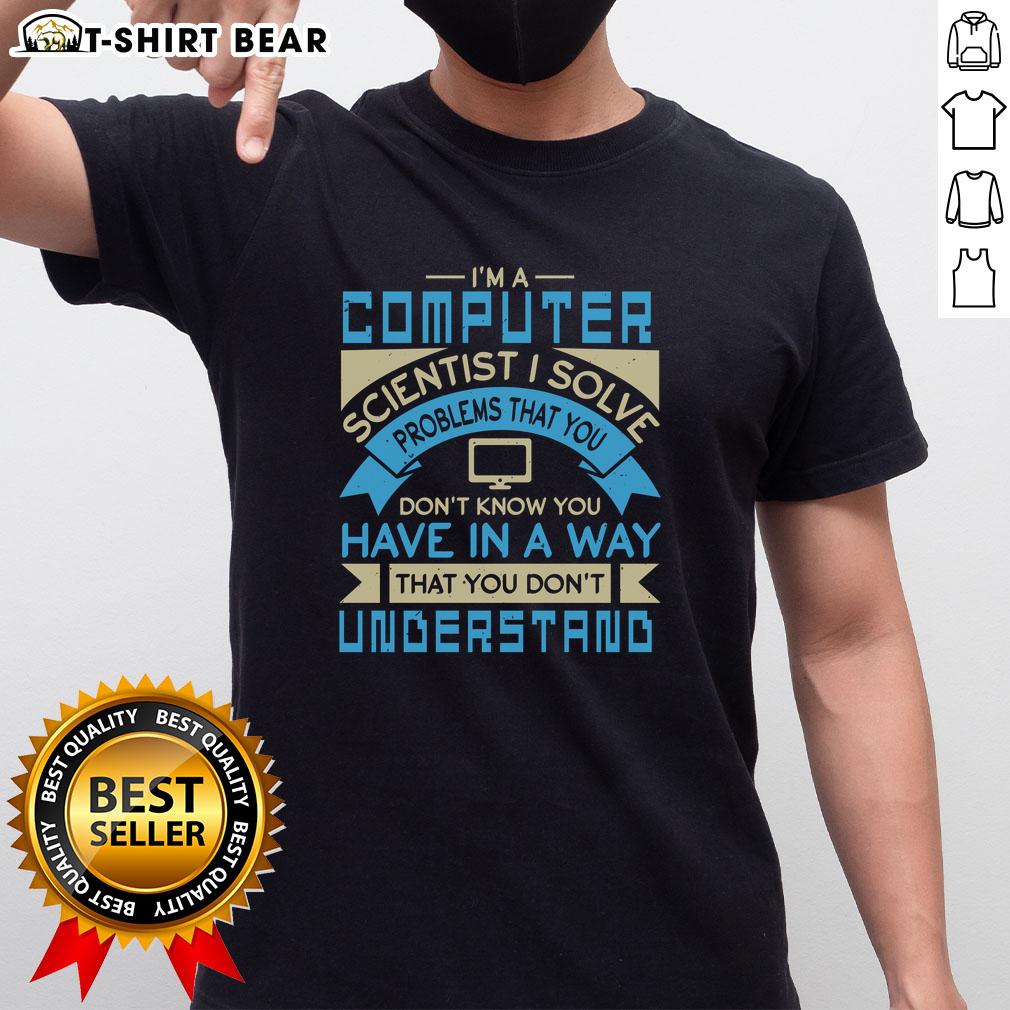 Alt Text: Funny I'm A Computer Scientist T-Shirt featuring the quote about problem-solving in a creative design.