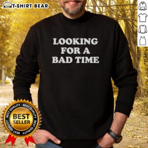 Trendy 'Top Looking for a Bad Time' sweatshirt displayed on a hanger, perfect for casual wear and expressing a fun attitude.