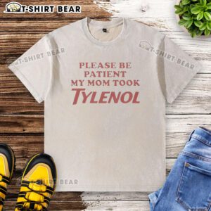 Top Please Be Patient My Mom Took Tylenol washed t-shirt displayed on a hanger, featuring humorous text design.