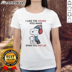 Awesome Snoopy I Like The Sound You Make When You Shut Up Ladies Tee featuring Snoopy graphic on a stylish shirt.