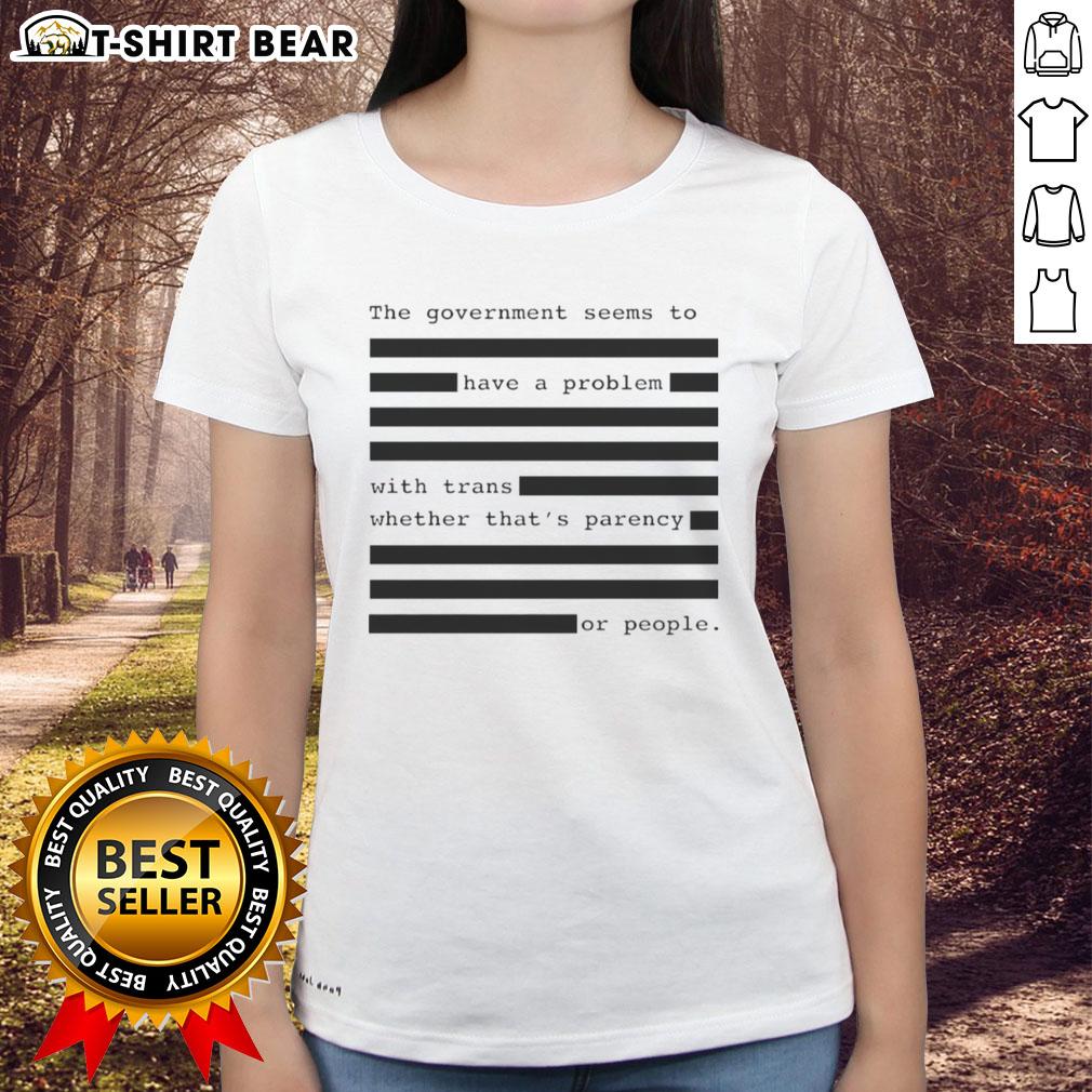 Funny trans rights tee featuring a humorous take on government issues with trans people and transparency.