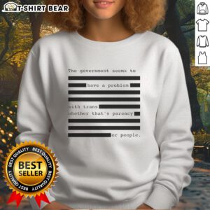 Funny sweatshirt featuring the phrase about government issues with trans rights and transparency.