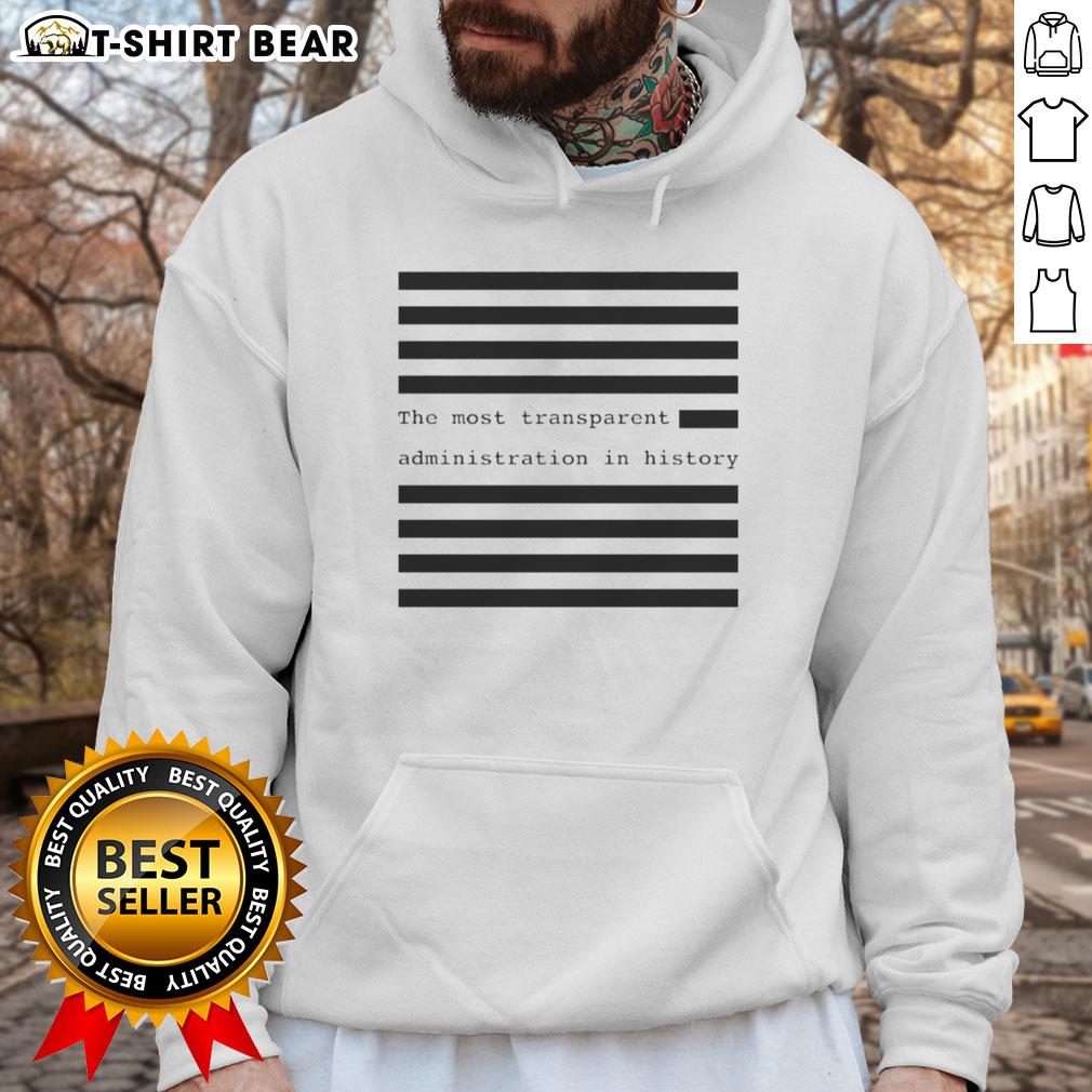 Funny hoodie featuring 'The Most Transparent Administration in History' slogan, perfect for political humor enthusiasts.