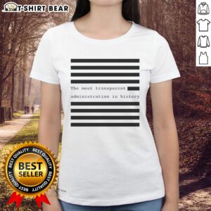 Funny Ladies Tee featuring 'The Most Transparent Administration in History' design, perfect for humorous political statements.