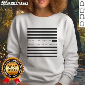 Funny sweatshirt featuring 'The Most Transparent Administration in History' slogan, perfect for political humor enthusiasts.