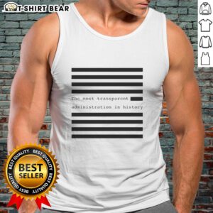 Funny tank top featuring the phrase 'The Most Transparent Administration In History' in bold letters.
