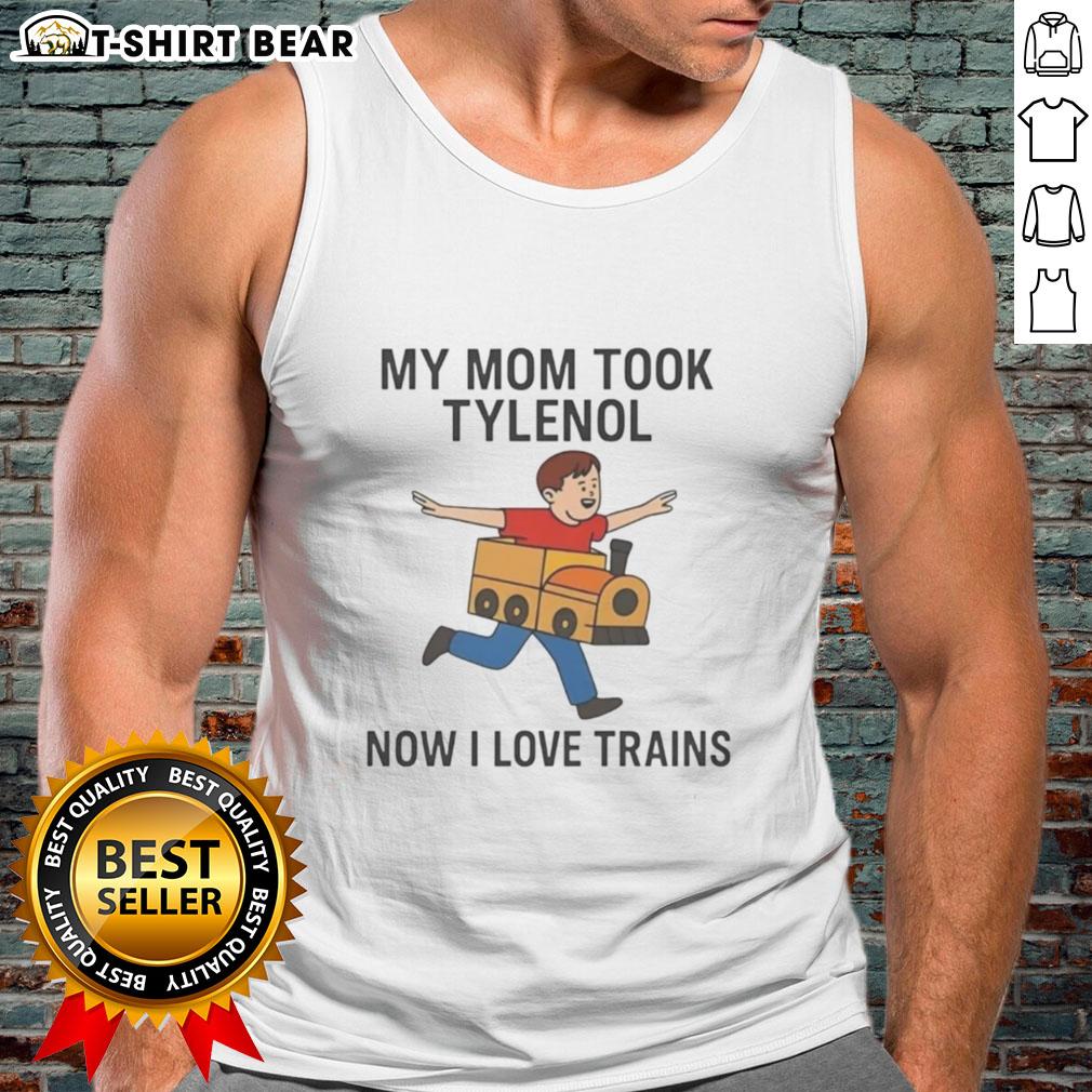 Funny meme tank top featuring 'Good My Mom Took Tylenol Now I Love Trains' design, perfect for humor lovers and train fans.