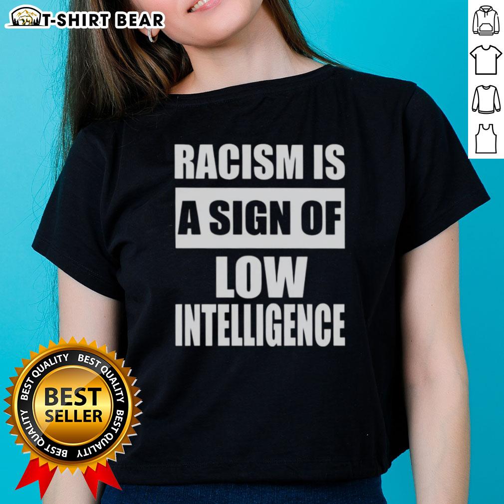 Good Racism Is A Sign Of Low Intelligence Ladies Tee, showcasing a stylish graphic tee promoting awareness against racism.