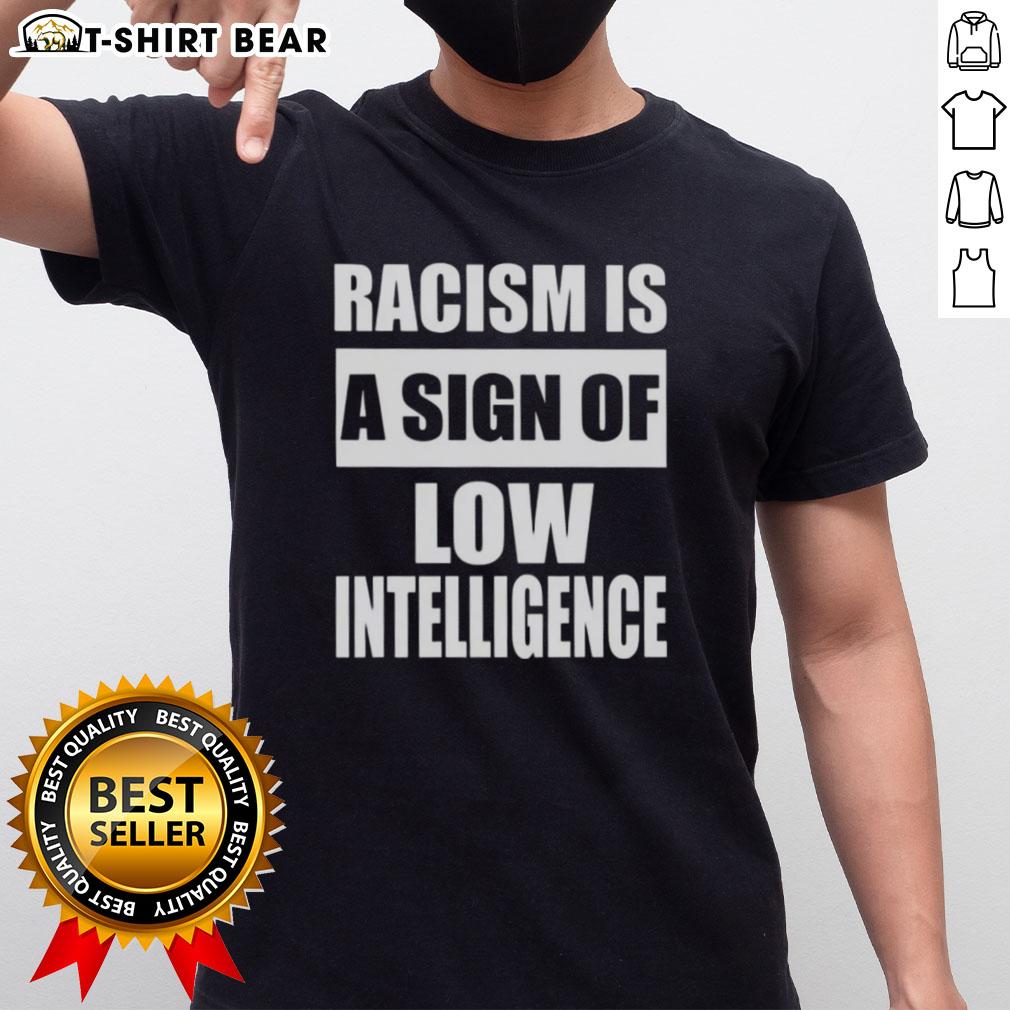Good Racism Is A Sign Of Low Intelligence T-Shirt featuring bold text design on a casual tee for social awareness.
