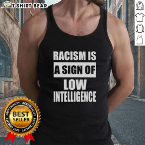 Good Racism Is A Sign Of Low Intelligence Tank Top featuring bold text design, perfect for promoting awareness and discussion.