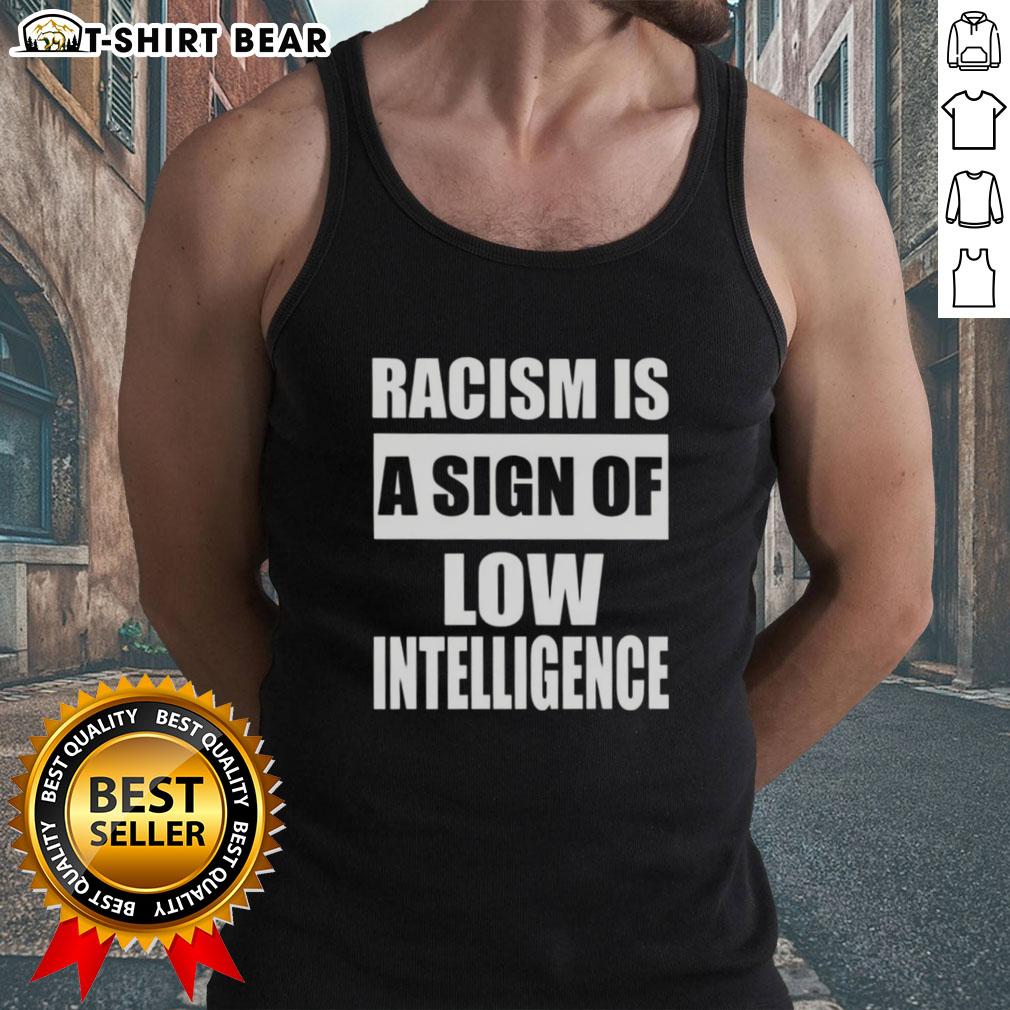 Good Racism Is A Sign Of Low Intelligence Tank Top featuring bold text design, perfect for promoting awareness and discussion.