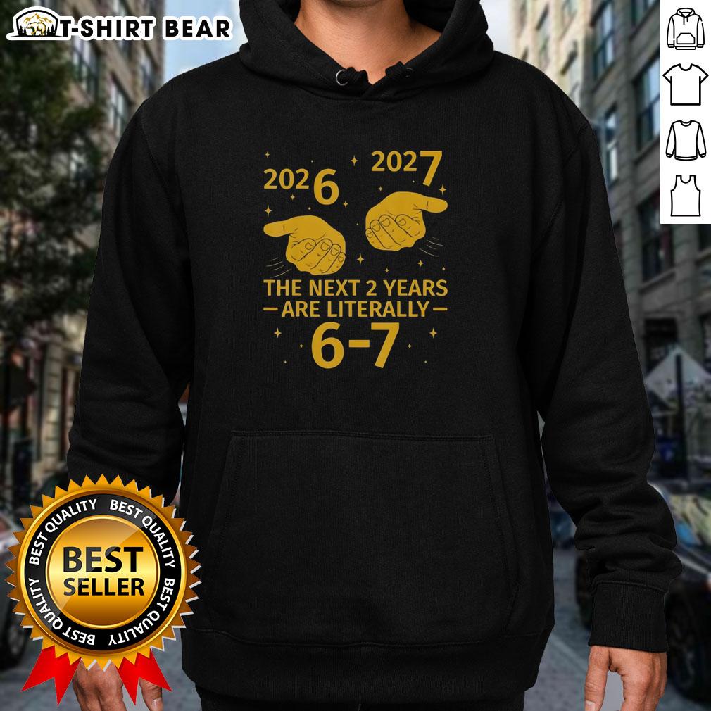 Good-The-Next-2-Years-Are-Literally-6-7 Nye 2026-2027 hoodie featuring a stylish design for future-focused fashion.