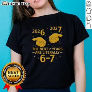 Good The Next 2 Years Are Literally 6 7 Nye 2026 2027 Ladies Tee featuring a stylish design for women.