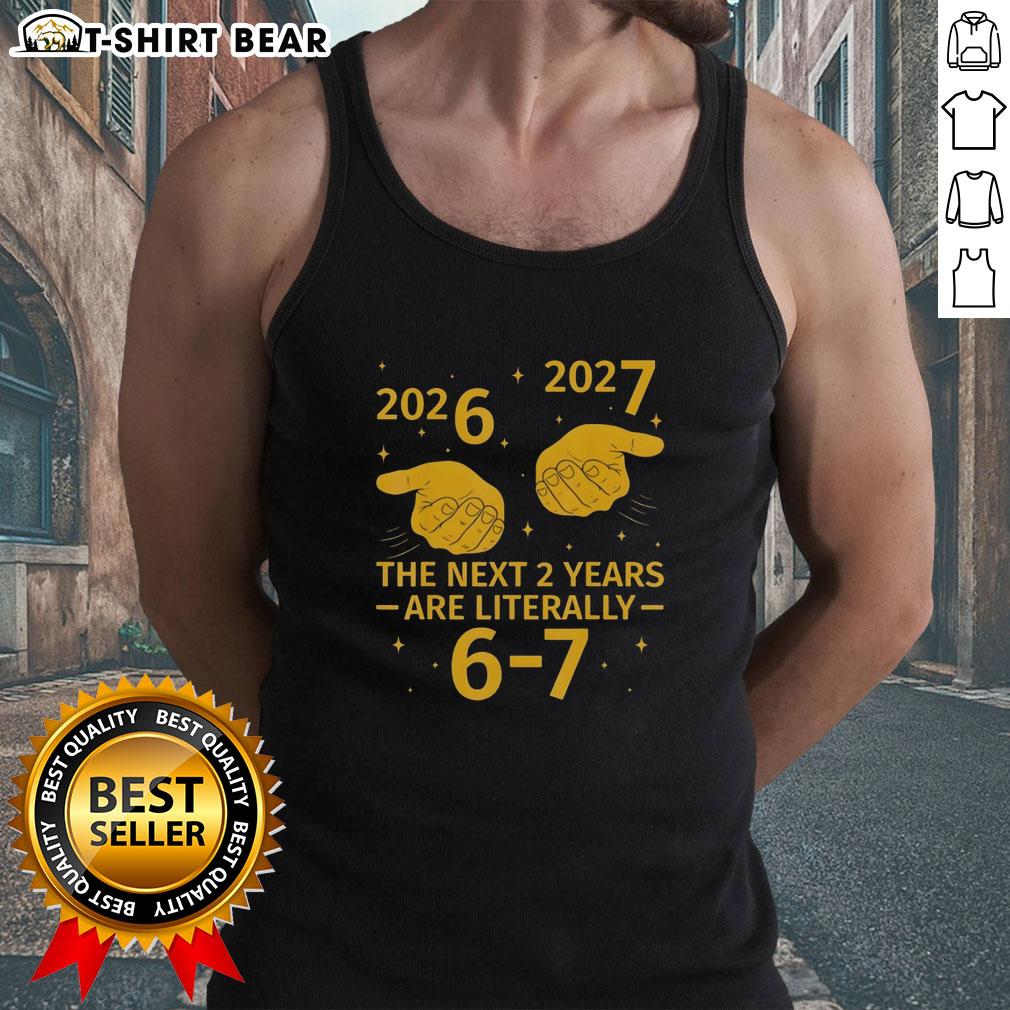 Good The Next 2 Years Are Literally 6-7 Nye 2026 2027 tank top design featuring bold text and vibrant colors.