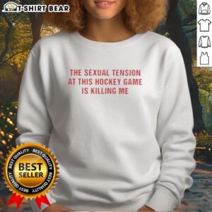 Casual sweatshirt featuring the phrase 'Good, the Sexual Tension in This Hockey Game is Killing Me' perfect for hockey fans.