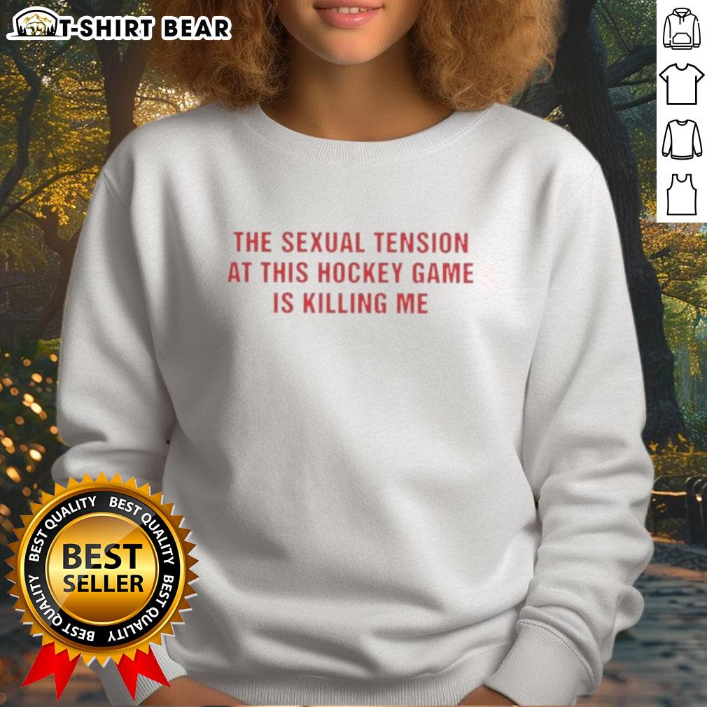 Casual sweatshirt featuring the phrase 'Good, the Sexual Tension in This Hockey Game is Killing Me' perfect for hockey fans.