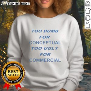 Alt Text: Good Too Dumb For Conceptual Tod Ugly For Commercial Sweatshirt featuring unique design and bold text in vibrant colors.