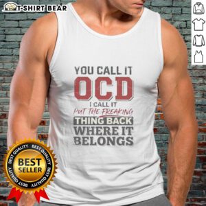 Good You Call It OCD I Call It Put The Freaking Thing Back Where It Belongs Tank Top showcasing a stylish, humorous design.