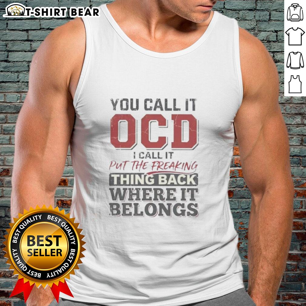 Good You Call It OCD I Call It Put The Freaking Thing Back Where It Belongs Tank Top showcasing a stylish, humorous design.