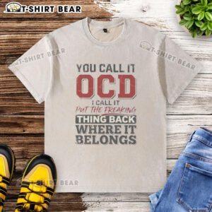 Washed t-shirt with 'Good You Call It OCD, I Call It Put The Freaking Thing Back Where It Belongs' text design.