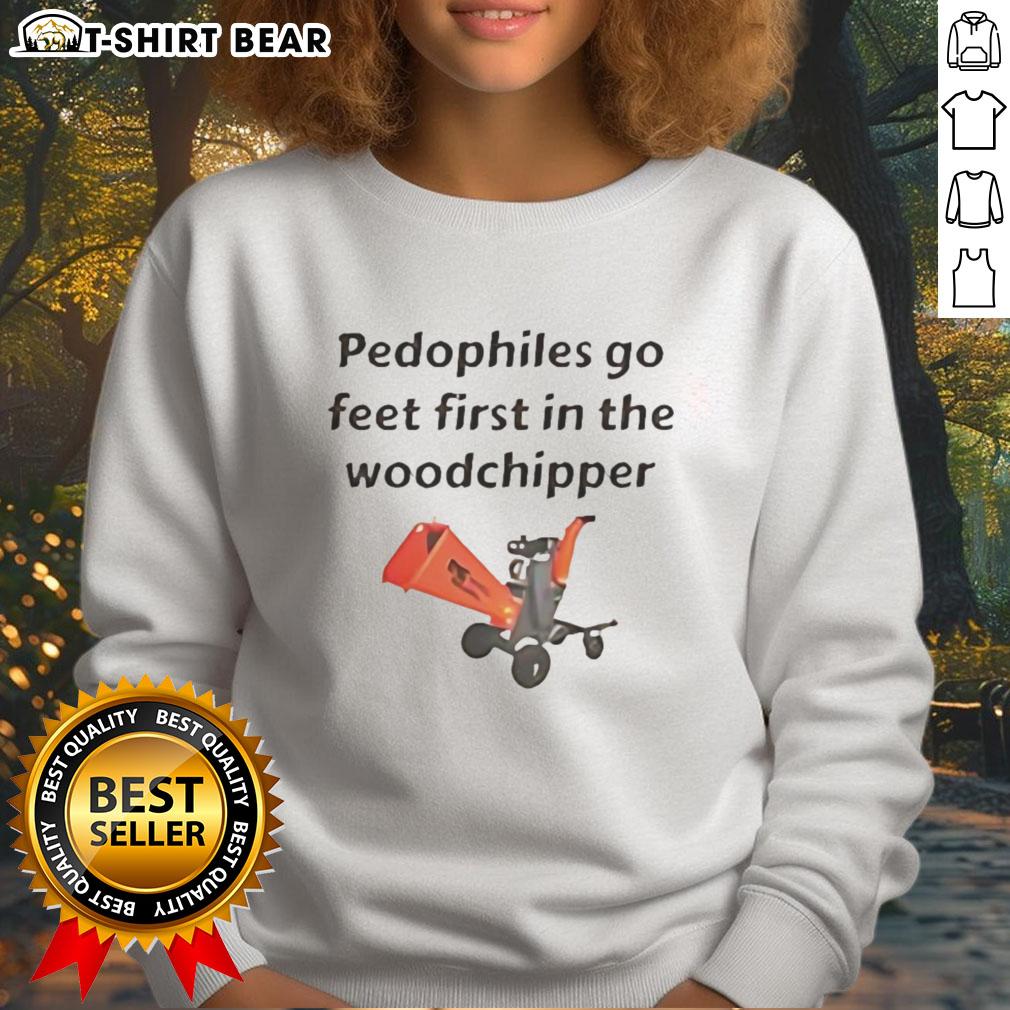 Happy Pedophiles Go Feet First in the Woodchipper Sweatshirt, featuring bold graphics and a unique design for edgy fashion.