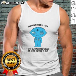 Hot I've Grown Tired Of These Good Old Fashioned Values Tank Top featuring a trendy design and bold text for casual wear.