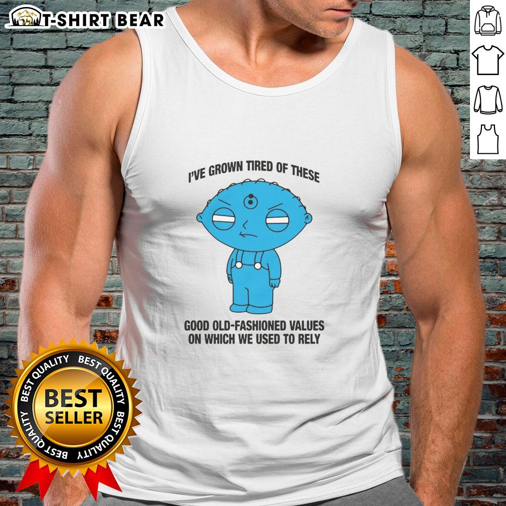 Hot I've Grown Tired Of These Good Old Fashioned Values Tank Top featuring a trendy design and bold text for casual wear.