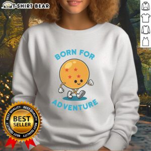 Alt Text: Nice Born For Adventure Dragonball Sweatshirt featuring vibrant graphics and a cozy design for fans of the series.