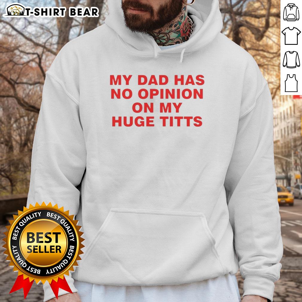 Funny hoodie design reading 'My Dad Has No Opinion On My Huge Titts' in bold letters.