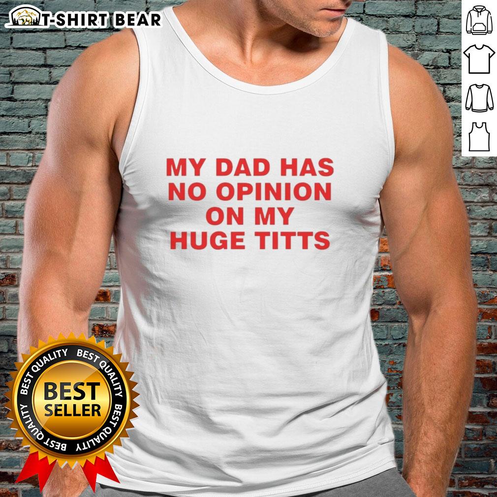 Fashionable tank top with 'My Dad Has No Opinion On My Huge Titts' graphic, perfect for casual summer wear.