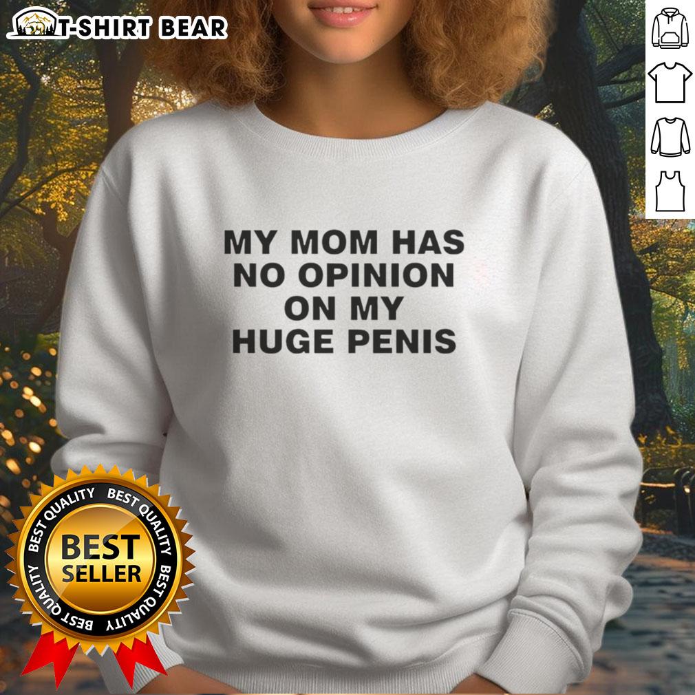 Funny sweatshirt featuring 'My Mom Has No Opinion On My Huge Penis' design, perfect for casual wear and humor lovers.