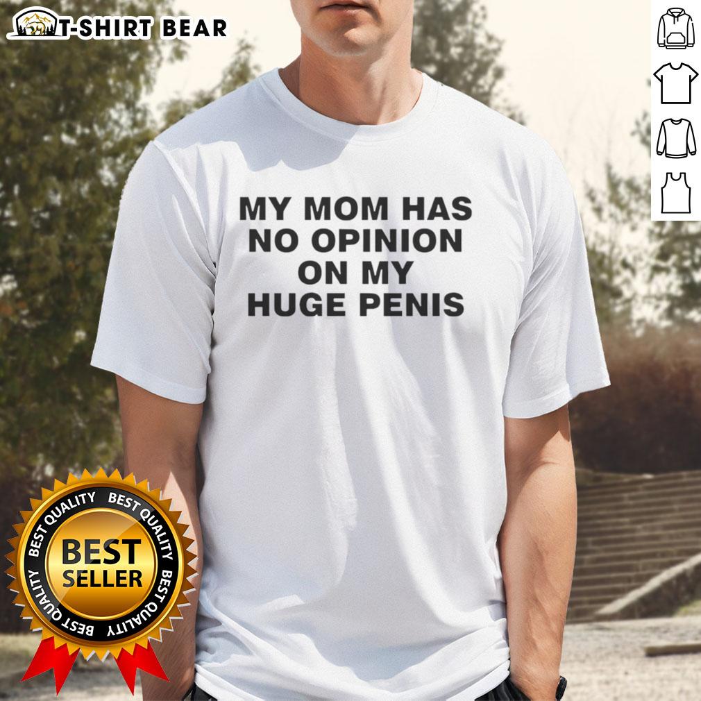 Funny 'My Mom Has No Opinion On My Huge Penis' T-Shirt design, perfect for humor lovers and bold fashion statements.