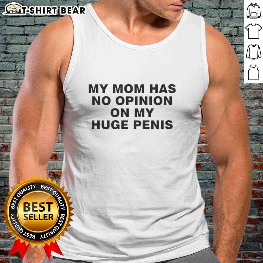Funny tank top featuring 'My Mom Has No Opinion On My Huge Penis' for humor lovers and casual wear enthusiasts.