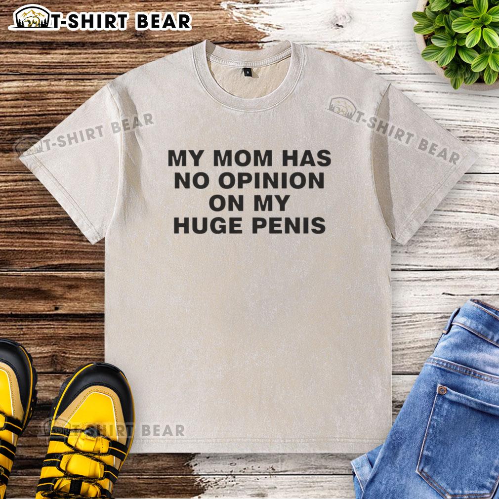 Funny washed t-shirt design: 'My Mom Has No Opinion On My Huge Penis' - humorous apparel for casual wear.