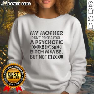 Quote sweatshirt featuring 'My Mother Didn't Raise A Fool' for bold fashion statements and unique style.