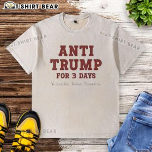 Alt Text: Official Anti-Trump T-shirt featuring a washed design for Yesterday, Today, Tomorrow message.