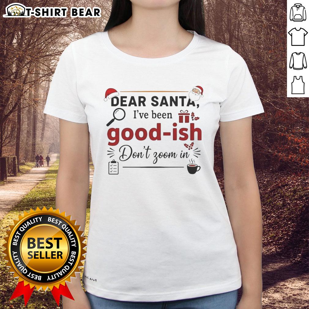Official Dear Santa I've Been Goodish Don't Zoom In Ornament Ladies Tee featuring festive design for holiday cheer.