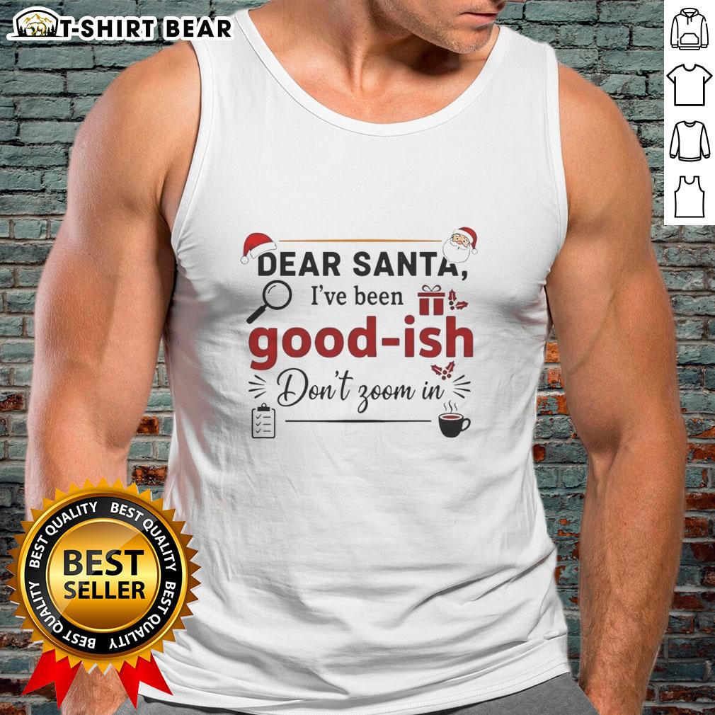 Official Dear Santa I've Been Goodish Don't Zoom In Ornament Tank Top featuring festive design for holiday wear.